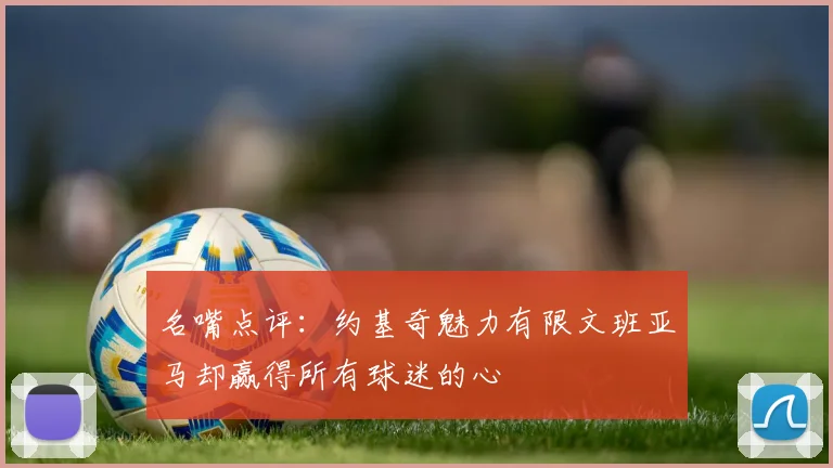 名嘴点评：约基奇魅力有限文班亚马却赢得所有球迷的心