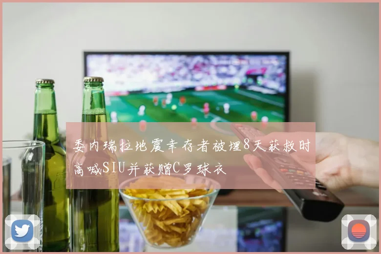委内瑞拉地震幸存者被埋8天获救时高喊SIU并获赠C罗球衣